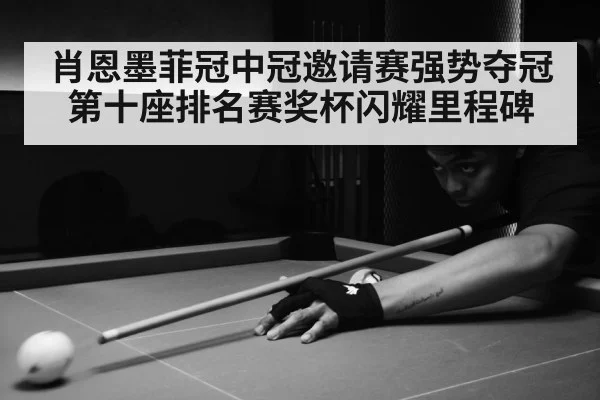 肖恩墨菲冠中冠邀请赛强势夺冠 第十座排名赛奖杯闪耀里程碑
